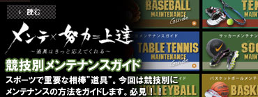 メンテナンスプログラム開催中！スポーツで重要な相棒”道具”。メンテナンスをしっかりすることで、あなたの努力を最大限に生かし切ることができます。今回は競技別にメンテナンスの方法をガイドします。必見！！ </